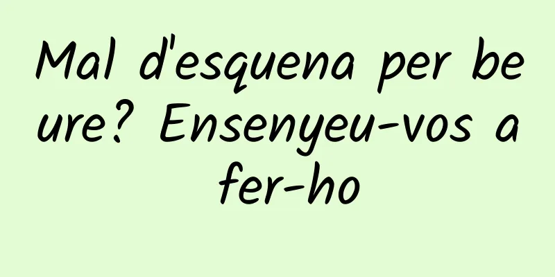 Mal d'esquena per beure? Ensenyeu-vos a fer-ho