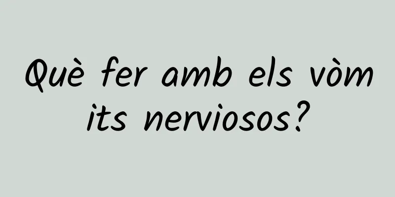 Què fer amb els vòmits nerviosos?