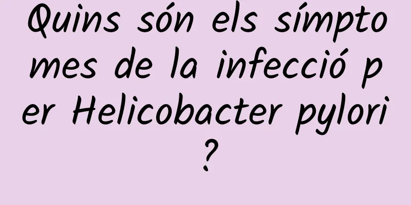Quins són els símptomes de la infecció per Helicobacter pylori?