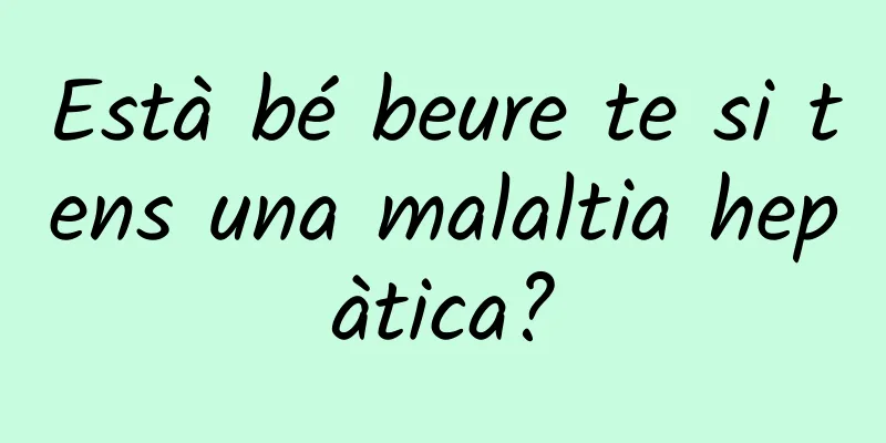 Està bé beure te si tens una malaltia hepàtica?