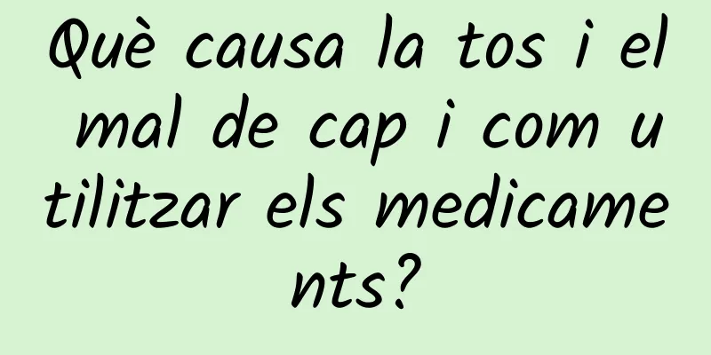 Què causa la tos i el mal de cap i com utilitzar els medicaments?