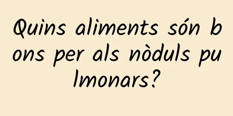 Quins aliments són bons per als nòduls pulmonars?