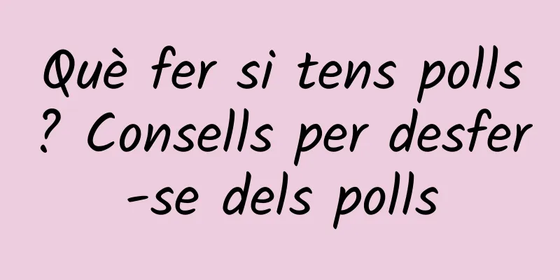 Què fer si tens polls? Consells per desfer-se dels polls