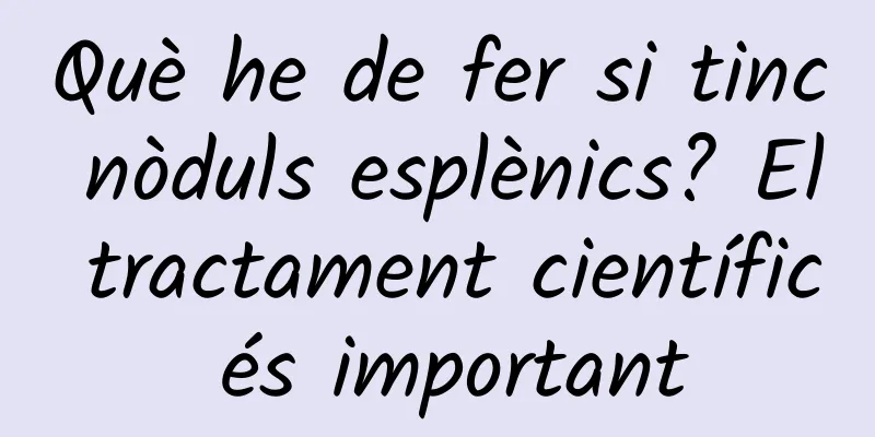 Què he de fer si tinc nòduls esplènics? El tractament científic és important