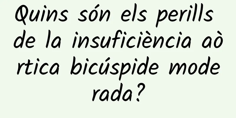 Quins són els perills de la insuficiència aòrtica bicúspide moderada?
