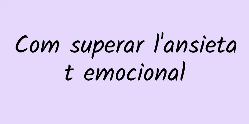 Com superar l'ansietat emocional