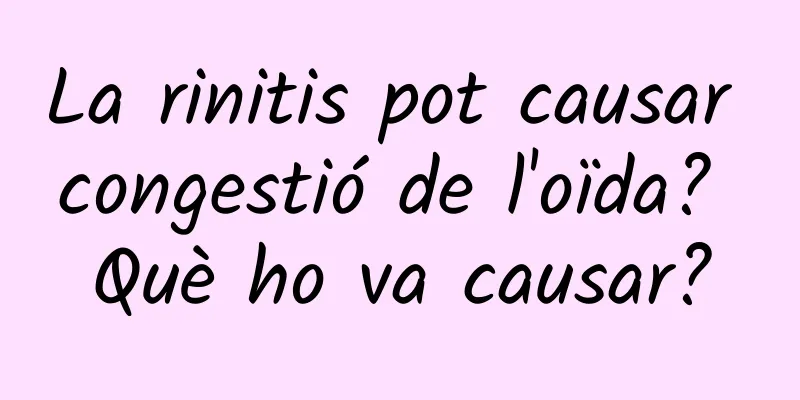 La rinitis pot causar congestió de l'oïda? Què ho va causar?