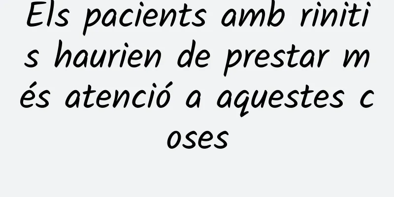 Els pacients amb rinitis haurien de prestar més atenció a aquestes coses
