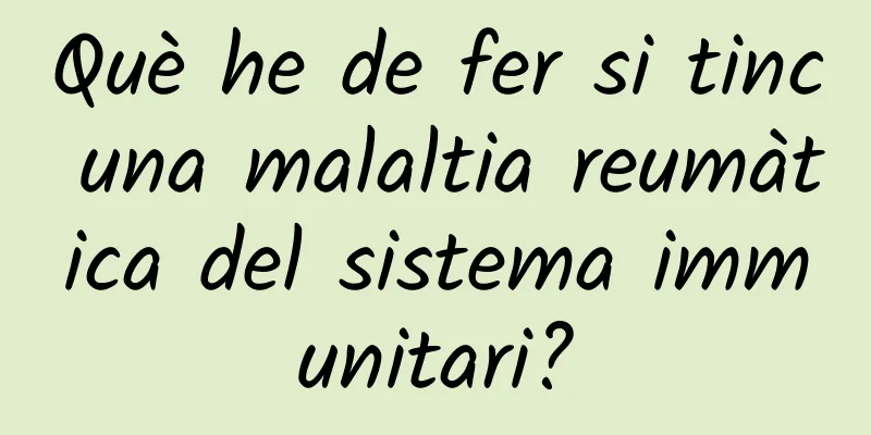 Què he de fer si tinc una malaltia reumàtica del sistema immunitari?