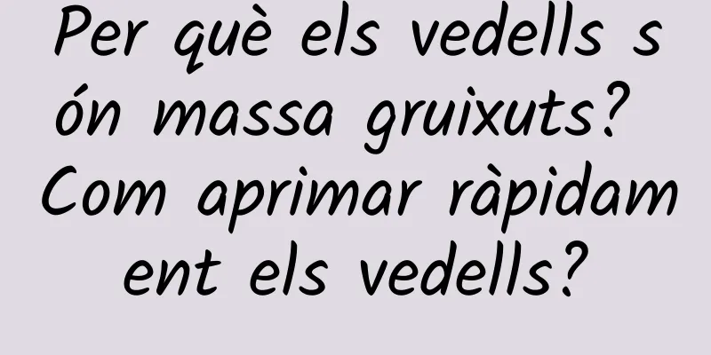 Per què els vedells són massa gruixuts? Com ​​aprimar ràpidament els vedells?
