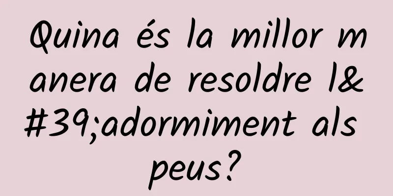 Quina és la millor manera de resoldre l'adormiment als peus?