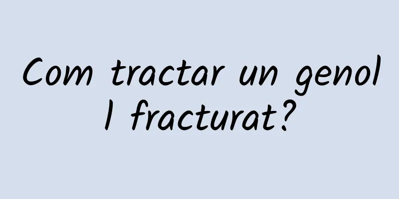Com tractar un genoll fracturat?
