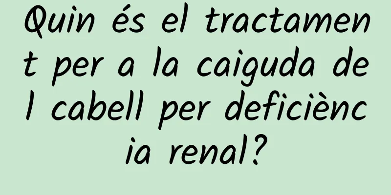 Quin és el tractament per a la caiguda del cabell per deficiència renal?