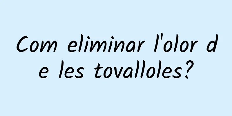 Com eliminar l'olor de les tovalloles?