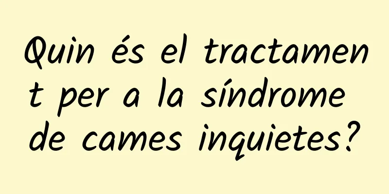 Quin és el tractament per a la síndrome de cames inquietes?