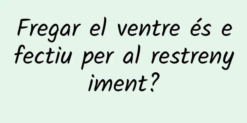 Fregar el ventre és efectiu per al restrenyiment?