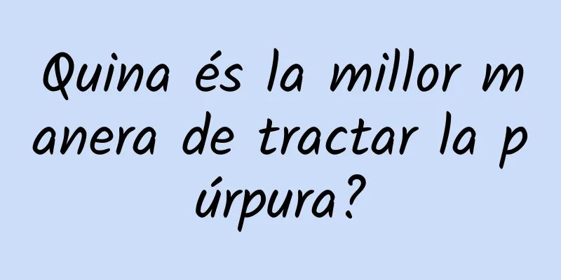Quina és la millor manera de tractar la púrpura?