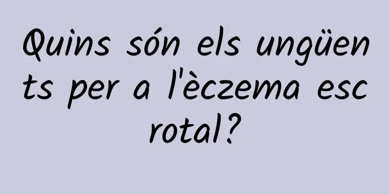 Quins són els ungüents per a l'èczema escrotal?