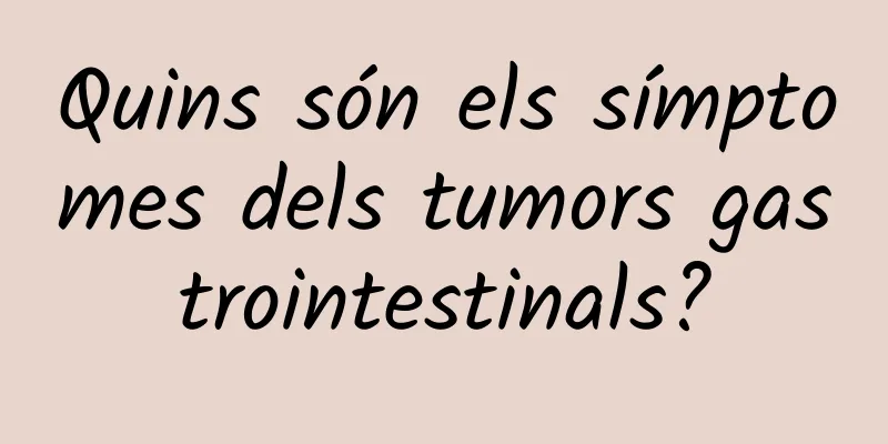 Quins són els símptomes dels tumors gastrointestinals?