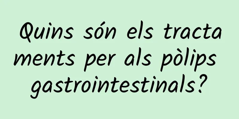 Quins són els tractaments per als pòlips gastrointestinals?
