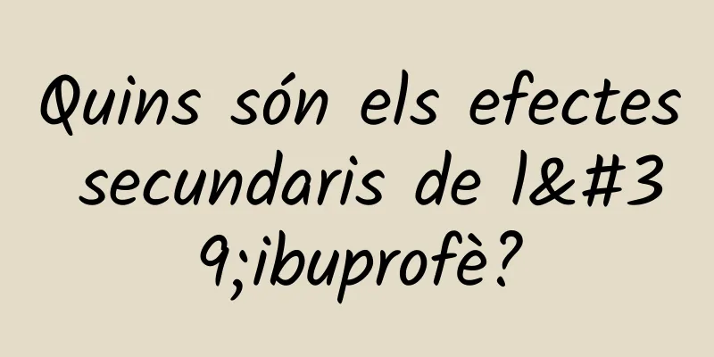 Quins són els efectes secundaris de l'ibuprofè?
