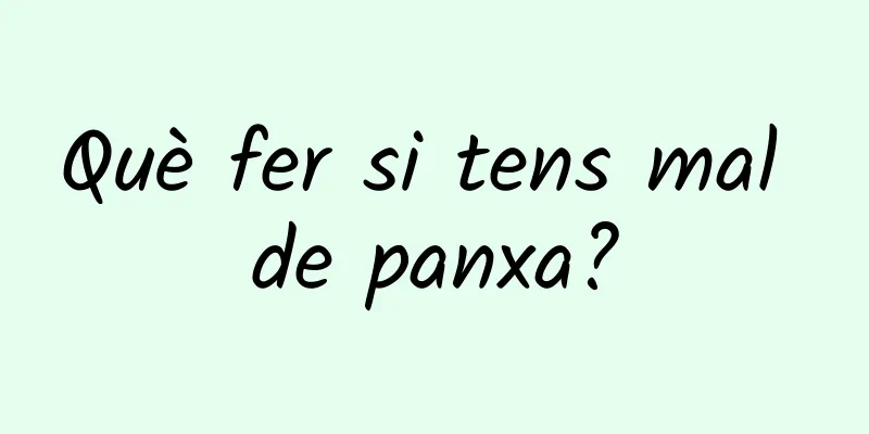 Què fer si tens mal de panxa?