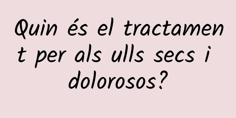 Quin és el tractament per als ulls secs i dolorosos?