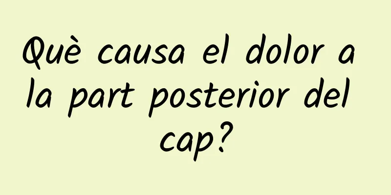 Què causa el dolor a la part posterior del cap?