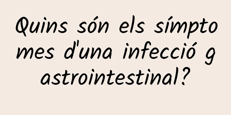 Quins són els símptomes d'una infecció gastrointestinal?