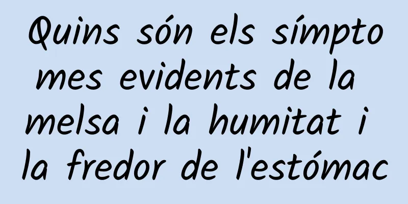 Quins són els símptomes evidents de la melsa i la humitat i la fredor de l'estómac