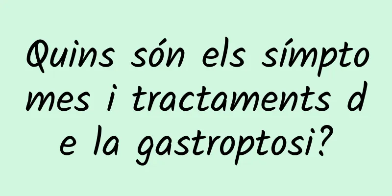 Quins són els símptomes i tractaments de la gastroptosi?