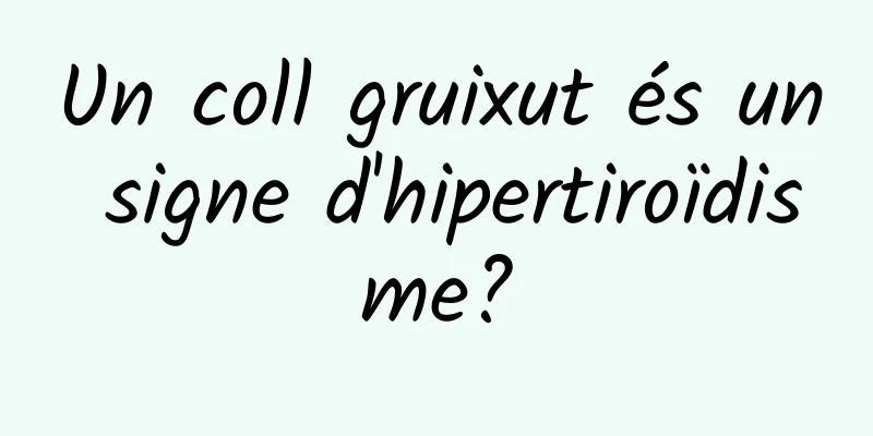 Un coll gruixut és un signe d'hipertiroïdisme?