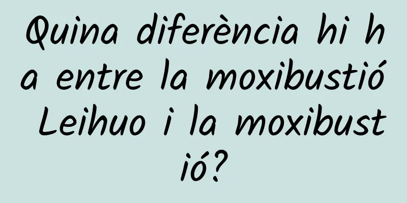 Quina diferència hi ha entre la moxibustió Leihuo i la moxibustió?