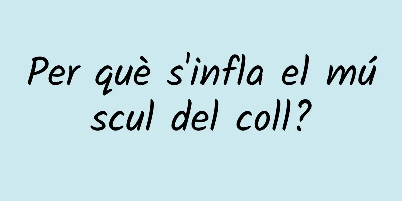 Per què s'infla el múscul del coll?