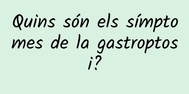 Quins són els símptomes de la gastroptosi?
