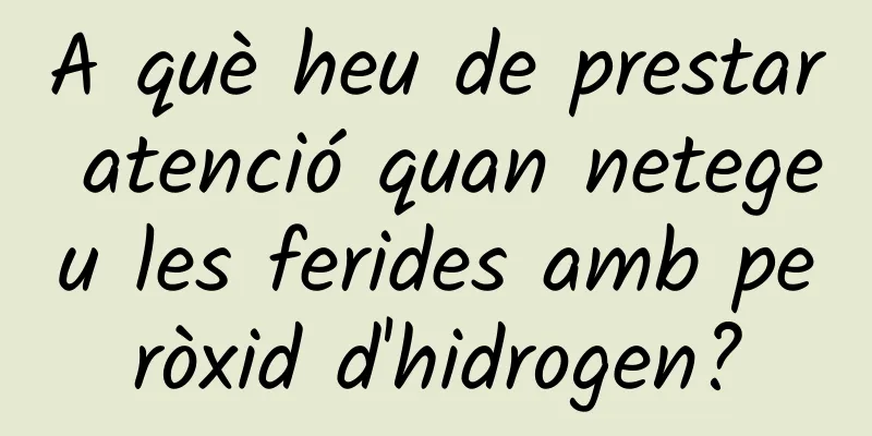 A què heu de prestar atenció quan netegeu les ferides amb peròxid d'hidrogen?
