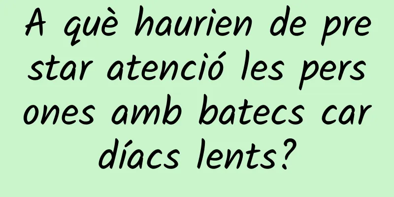 A què haurien de prestar atenció les persones amb batecs cardíacs lents?