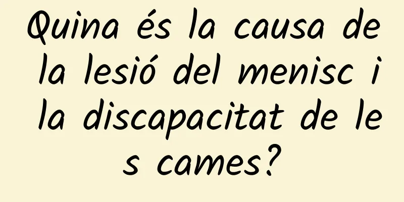 Quina és la causa de la lesió del menisc i la discapacitat de les cames?