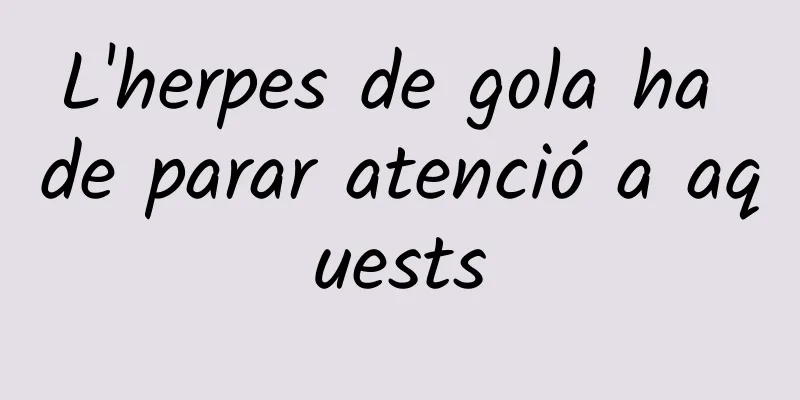 L'herpes de gola ha de parar atenció a aquests