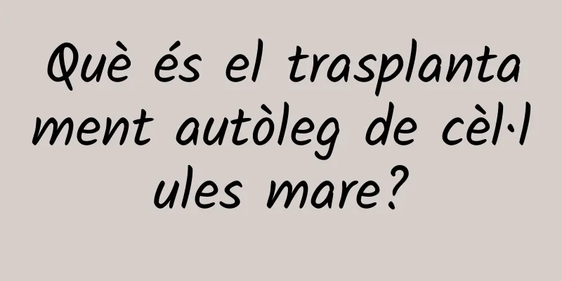 Què és el trasplantament autòleg de cèl·lules mare?