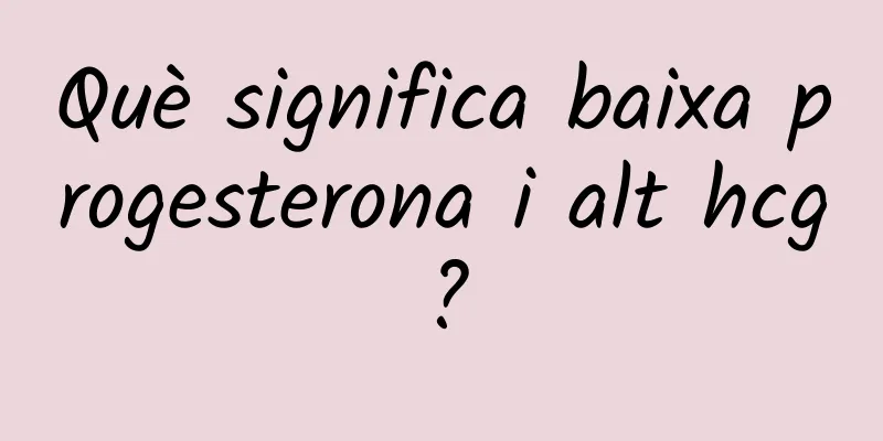 Què significa baixa progesterona i alt hcg?