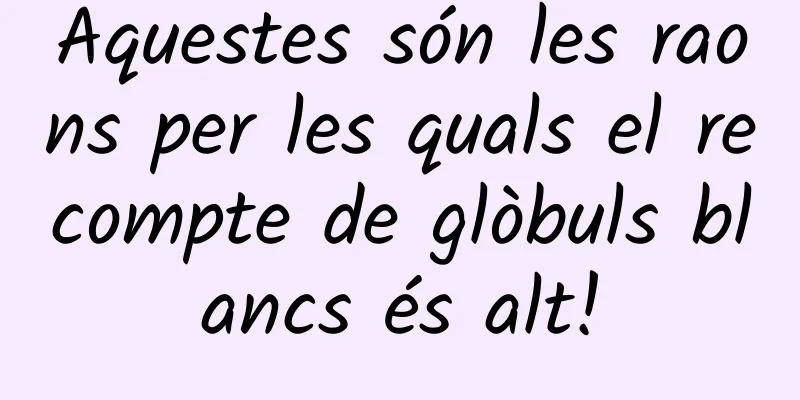 Aquestes són les raons per les quals el recompte de glòbuls blancs és alt!