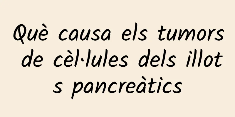 Què causa els tumors de cèl·lules dels illots pancreàtics