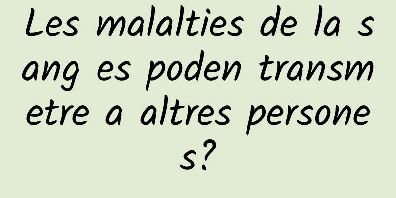 Les malalties de la sang es poden transmetre a altres persones?