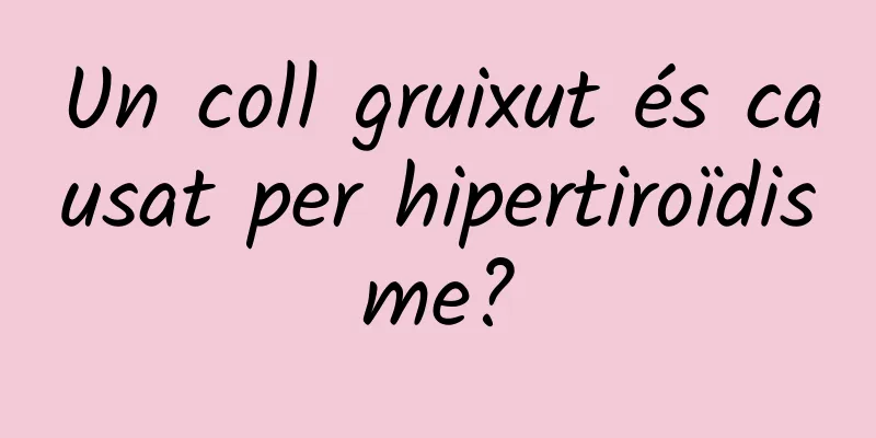 Un coll gruixut és causat per hipertiroïdisme?