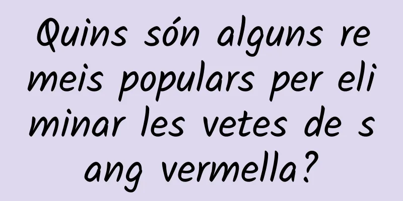 Quins són alguns remeis populars per eliminar les vetes de sang vermella?