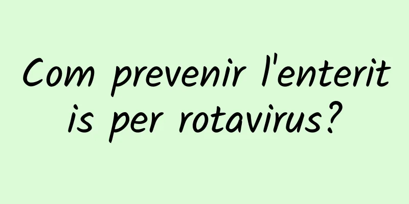 Com prevenir l'enteritis per rotavirus?