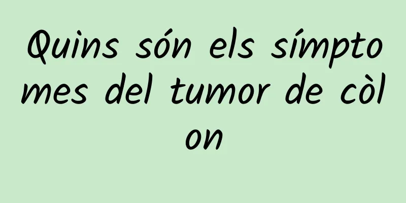 Quins són els símptomes del tumor de còlon