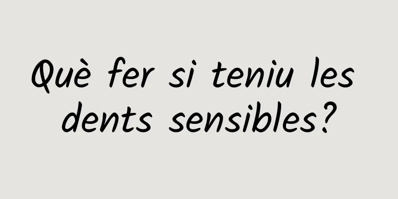 Què fer si teniu les dents sensibles?