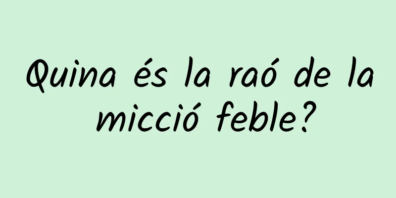 Quina és la raó de la micció feble?